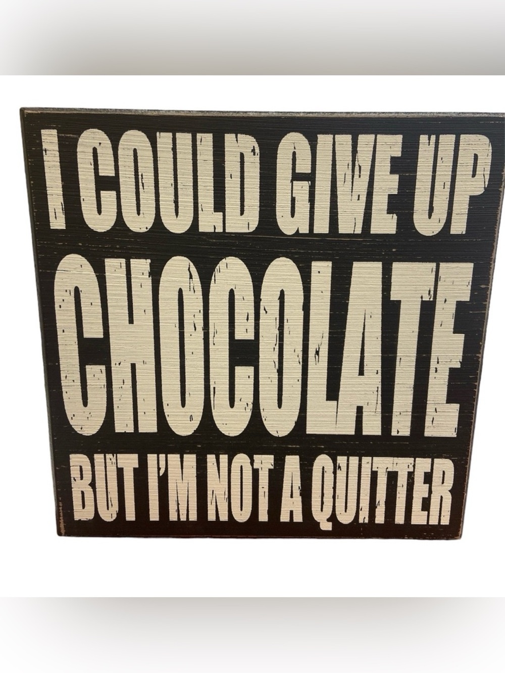 8" x 8" wooden sign  "I Could Give Up Chocolate